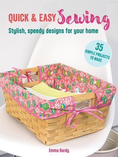 Quick & Easy Sewing - 35 simple projects to make