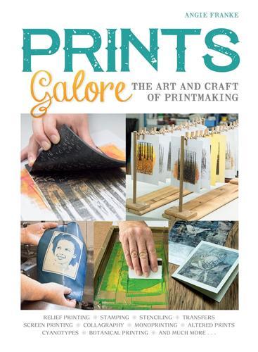 Prints Galore: The Art and Craft of Printmaking, with 41 Projects to Get You