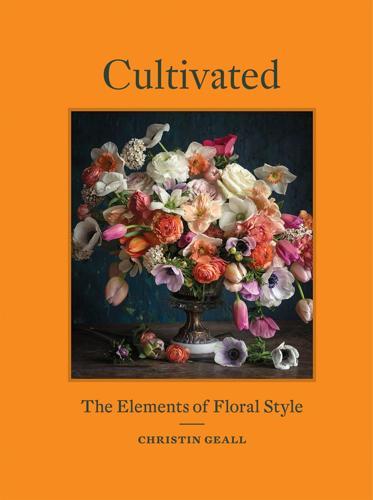 Cultivated: The Elements of Floral Style Gardening & Floral Design Book