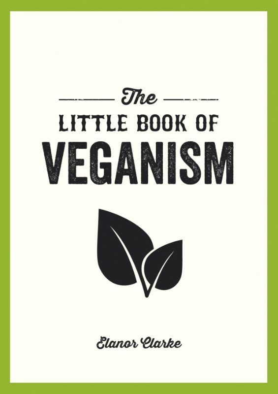 "The Little Book of Veganism by Elanor Clarke, a 96-page guide to ethical living filled with practical vegan tips."
