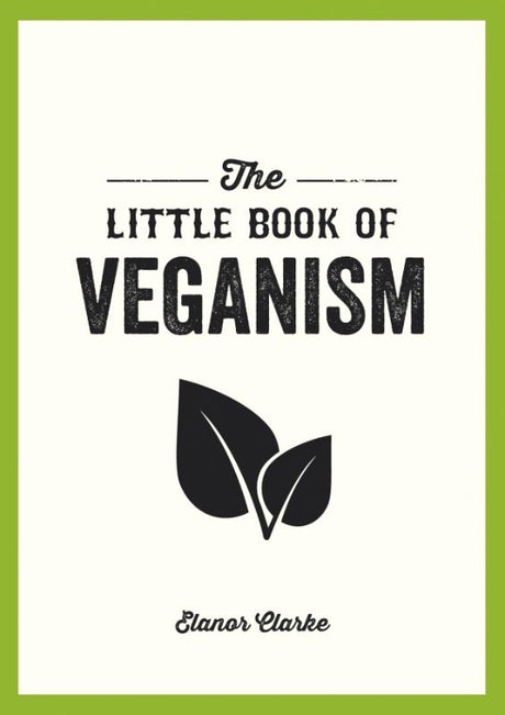 "The Little Book of Veganism by Elanor Clarke, a 96-page guide to ethical living filled with practical vegan tips."