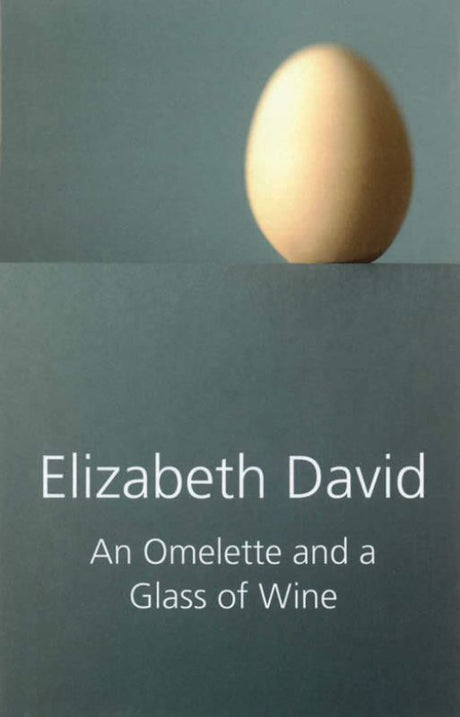 Cover of 'An Omelette & A Glass Of Wine' by Elizabeth David, featuring recipes and wine pairings for relaxed dining.