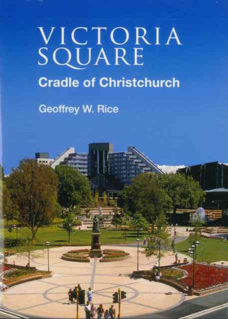 Hardback book "Victoria Square Cradle of Christchurch" explores the history and significance of Victoria Square with 250 photographs.