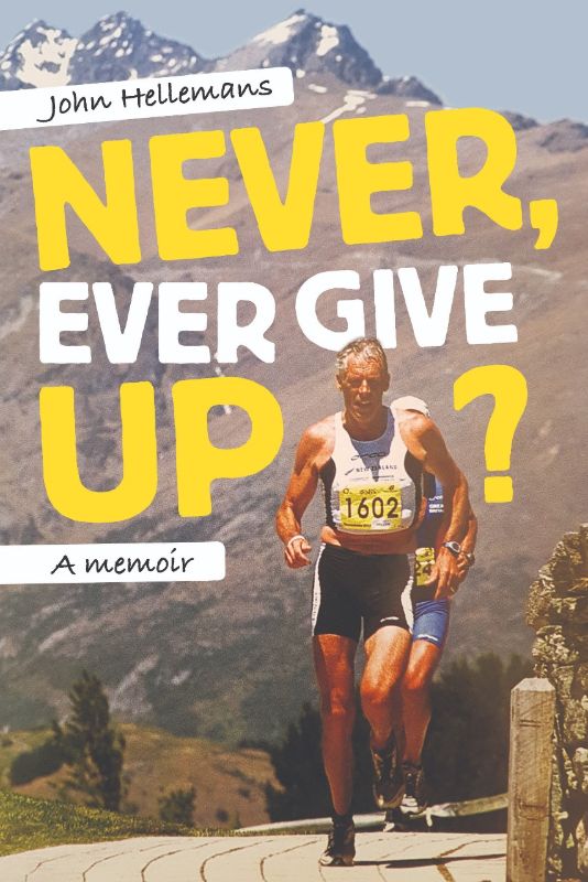 Cover of "Never Ever Give Up," a memoir by John Hellemans about his triathlon journey and coaching experiences.