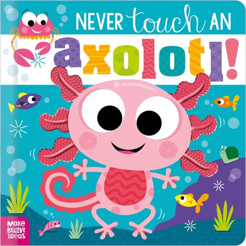 Never Touch an Axolotl! by Cara Jenkins – Board Book