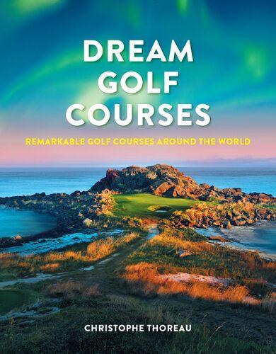 Dream Golf Courses - by Christophe Thoreau - Hardcover