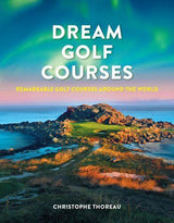 Dream Golf Courses - by Christophe Thoreau - Hardcover