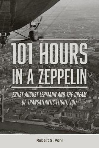 101 Hours In A Zeppelin - Military History Book - by Robert Pohl - Hardcover