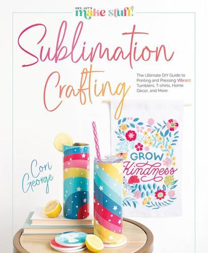 Sublimation Crafting - Craft Book - by Cori George - Hardcover