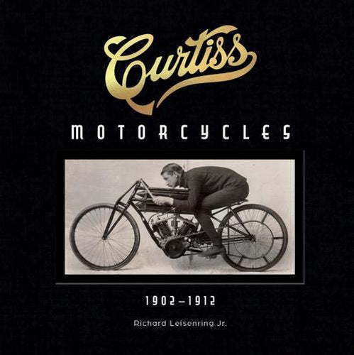 Curtiss Motorcycles 1902-1912 - by Richard Leisenring - Hardcover