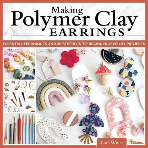 Making Polymer Clay Earrings - by Liat Weiss - Paperback
