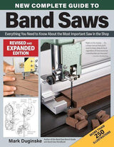 New Complete Guide to Band Saws Revised and Expanded Edition - by Mark Duginske