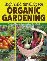 High Yield Small Space Organic Gardening - Gardening Book - by Christy Wilhelmi