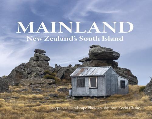 Mainland New Zealands South Island - by Kevin Clarke - Hardcover