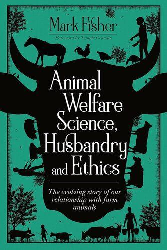 Animal Welfare Science, Husbandry and Ethics - Nature Book - by Mark Fisher