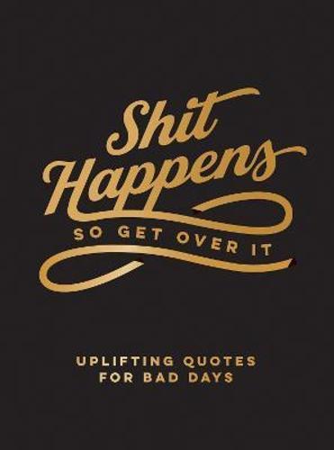SHIT HAPPENS SO GET OVER IT - Hardcover