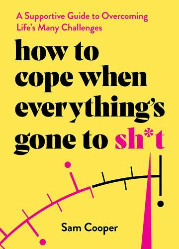 How To Cope When Everything's Gone to Shit - Practical Guide - by Sam Cooper