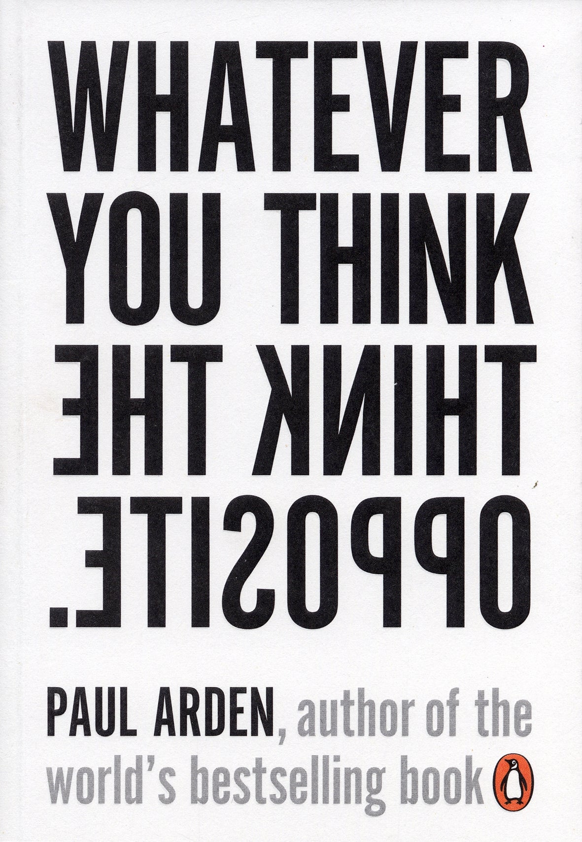 Cover of "Whatever You Think, Think The Opposite" by Paul Arden, a guide to unconventional self-improvement and creative risk-taking.