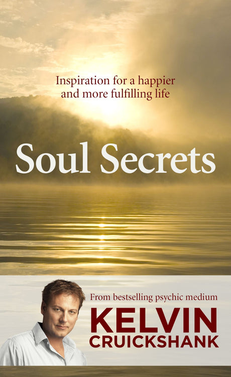 Cover of "Soul Secrets" by Kelvin Cruickshank, a guide to positivity and spirituality, exploring love, grief, and personal growth.