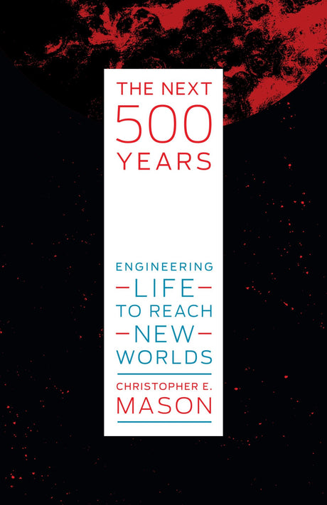 Cover of "The Next 500 Years" by Christopher Mason, exploring humanity's moral duty to colonize other planets for survival.