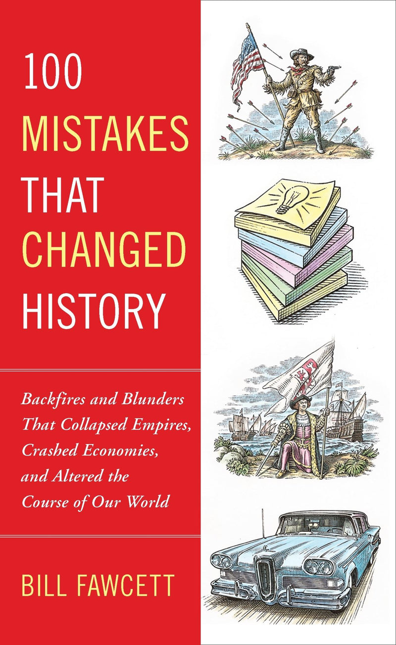100 Mistakes that Changed History: Backfires and Blunders That Collapsed Empires