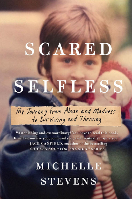 Powerful memoir "Scared Selfless" by Michelle Stevens on resilience and healing from childhood trauma and abuse.