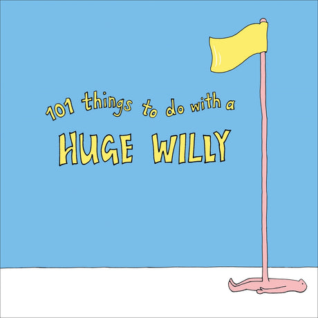 Humorous guidebook featuring 101 creative uses for a "huge willy," promoting fun and laughter in unexpected ways.