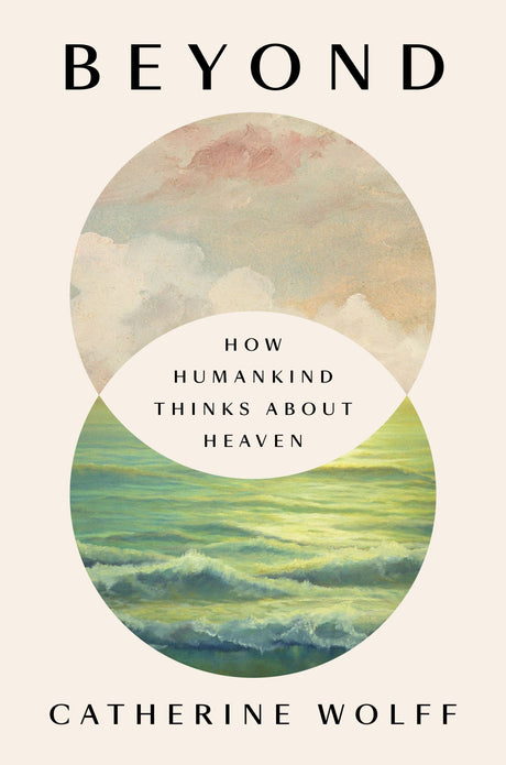 Cover of "Beyond" by Catherine Wolff, exploring cultural and religious concepts of heaven throughout history.