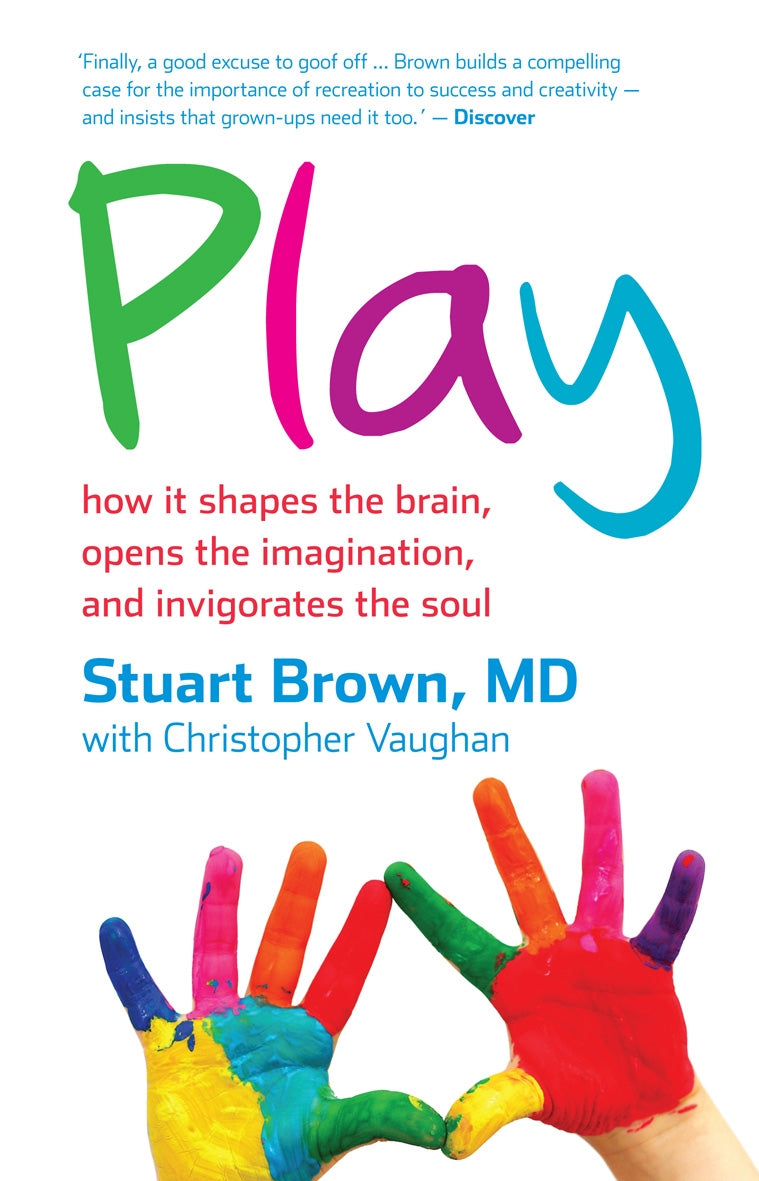 Play: How it Shapes the Brain, Opens the Imagination, and Invigorates the Soul