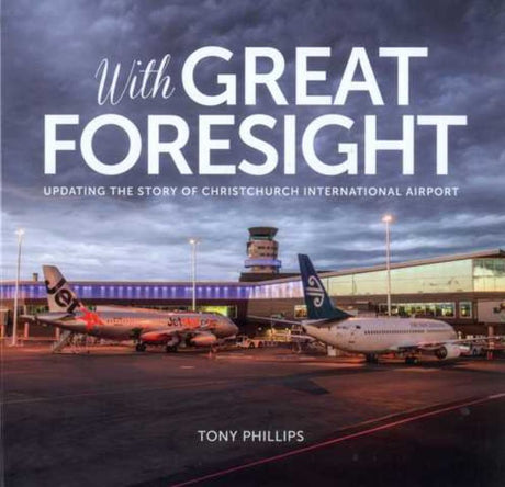 Hardback book "With Great Foresight" by Tony Phillips, detailing Christchurch Airport's evolution and post-earthquake recovery.