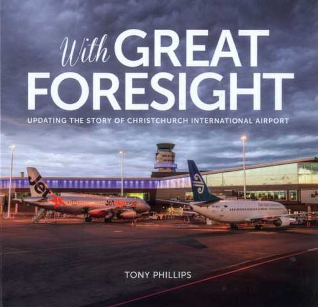 Hardback book "With Great Foresight" by Tony Phillips, detailing Christchurch Airport's evolution and post-earthquake recovery.