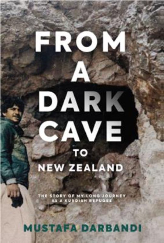 Cover of "From A Dark Cave To New Zealand," a memoir by Mustafa Darbandi about his perilous journey for freedom and survival.
