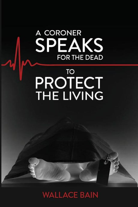 Book cover of 'A Coroner Speaks For The Dead To Protect The Living' by Wallace Bain, addressing child welfare and legal reform.