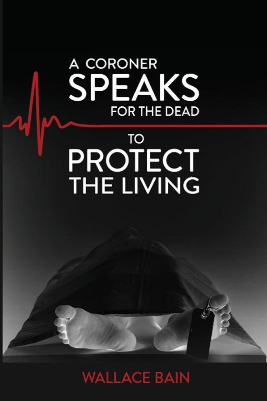 Book cover of 'A Coroner Speaks For The Dead To Protect The Living' by Wallace Bain, addressing child welfare and legal reform.
