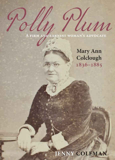 Biography "Polly Plum" by Jenny Coleman highlights Mary Ann Colclough's impact on New Zealand's feminist movement, 1857.