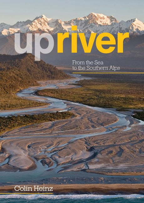 Cover of "Upriver," a captivating guide exploring New Zealand's South Island rivers and landscapes by Colin Heinz.