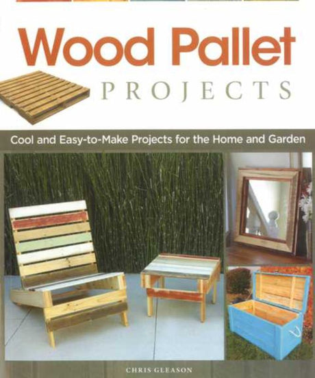 Guide to transforming salvaged wood pallets into unique furniture and decor projects, authored by Chris Gleason.