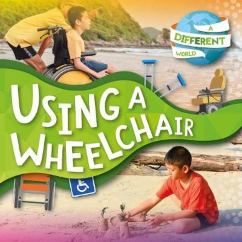 Illustrated paperback book 'A Different World: Using A Wheelchair' teaching children about accessibility and empathy for wheelchair users.