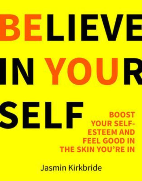Hardback book "Believe in Yourself" by Jasmin Kirkbride, featuring 160 pages of inspiring tips for self-confidence and personal growth.