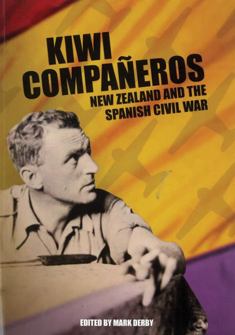 Cover of "Kiwi Companeros," detailing New Zealand's role in the Spanish Civil War with personal stories and historical insights.