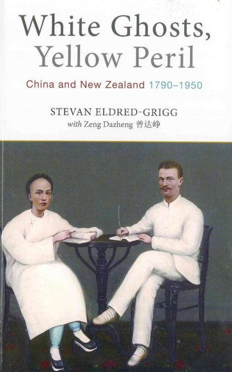 Cover of 'White Ghosts, Yellow Peril', a vital exploration of China-New Zealand relations from 1790 to 1950 by Stevan Eldred-Grigg.