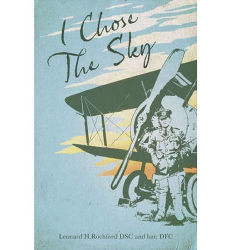 Hardback memoir 'I Chose the Sky' by Leonard H. Rochford details thrilling WWI aerial combat experiences.