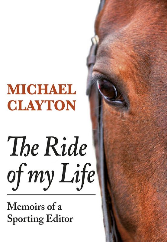 Hardcover autobiography 'The Ride of My Life' by Michael Clayton, detailing his equestrian journalism journey and unique encounters.
