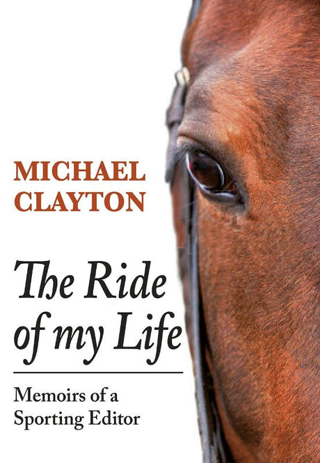 Hardcover autobiography 'The Ride of My Life' by Michael Clayton, detailing his equestrian journalism journey and unique encounters.