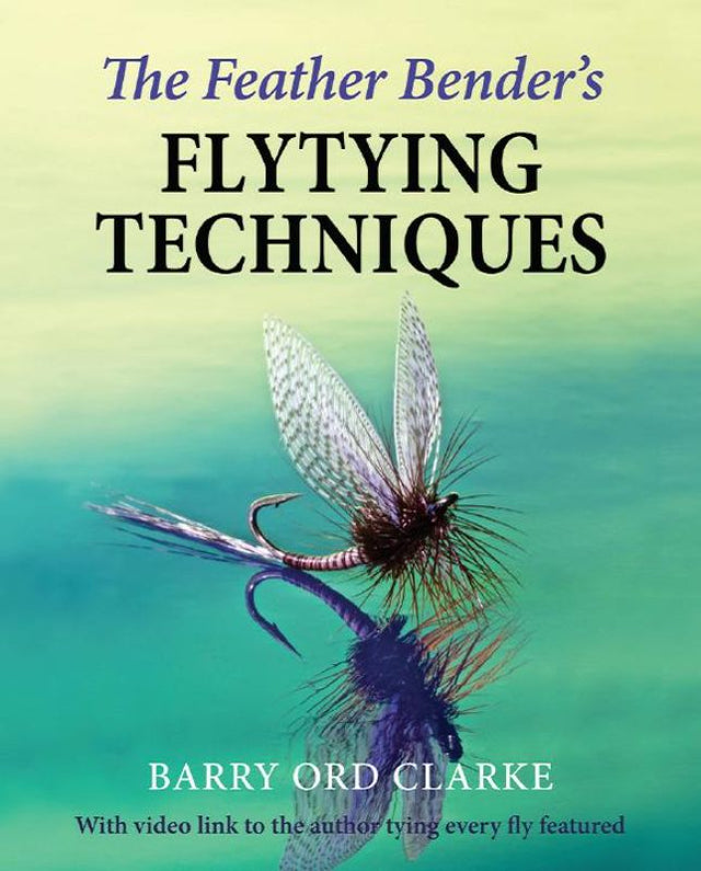 Cover of 'The Feather Benders Flytying Techniques' featuring fly tying patterns, QR codes, and expert guidance from Barry Ord Clarke.