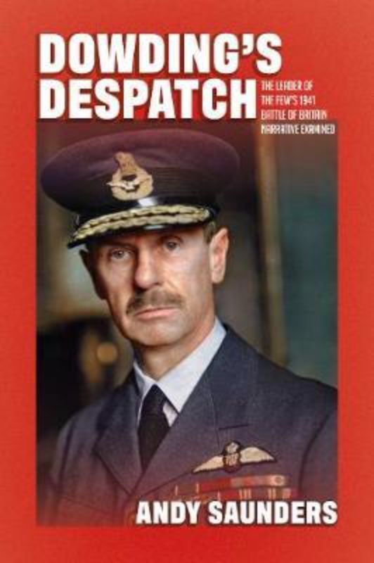 Hardback book "Dowdings Despatch" by Andy Saunders, exploring insights into the Battle of Britain with detailed analysis and illustrations.