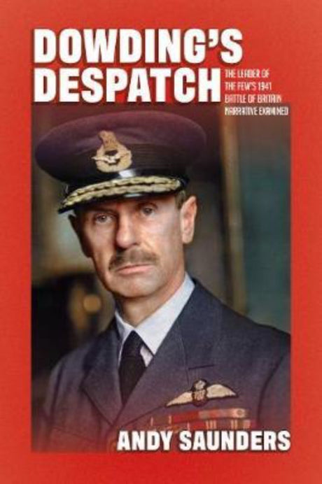 Hardback book "Dowdings Despatch" by Andy Saunders, exploring insights into the Battle of Britain with detailed analysis and illustrations.