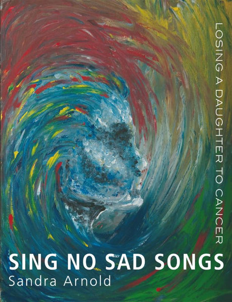 Cover of 'Sing No Sad Songs' by Sandra Arnold, a poignant memoir of love, loss, and resilience against cancer.