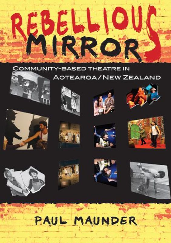 Book cover of 'Rebellious Mirrors' by Paul Maunder, exploring New Zealand's community-based theatre history and significance.