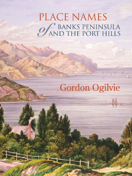"Book cover of 'Place Names of Banks Peninsula and the Port Hills' by Gordon Ogilvie, showcasing historical significance and beautiful imagery."